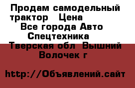 Продам самодельный трактор › Цена ­ 75 000 - Все города Авто » Спецтехника   . Тверская обл.,Вышний Волочек г.